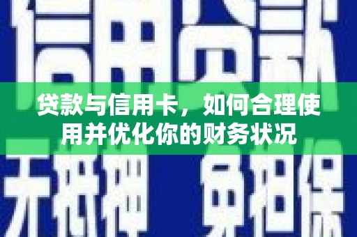 平鲁贷款与信用卡，如何合理使用并优化你的财务状况