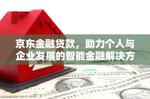 平鲁京东金融贷款，助力个人与企业发展的智能金融解决方案