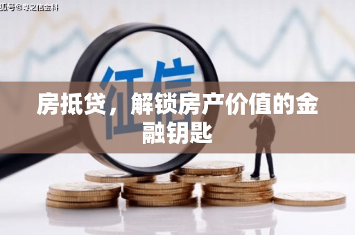 平鲁房抵贷，解锁房产价值的金融钥匙