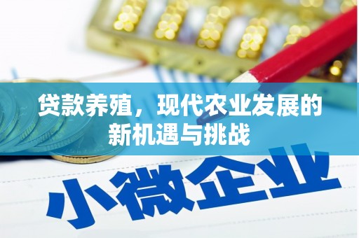 平鲁贷款养殖，现代农业发展的新机遇与挑战