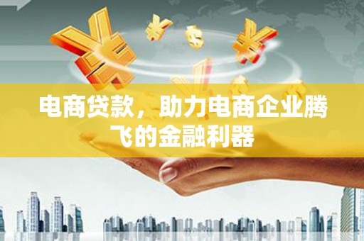 平鲁电商贷款，助力电商企业腾飞的金融利器