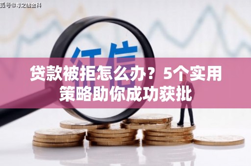 平鲁贷款被拒怎么办？5个实用策略助你成功获批
