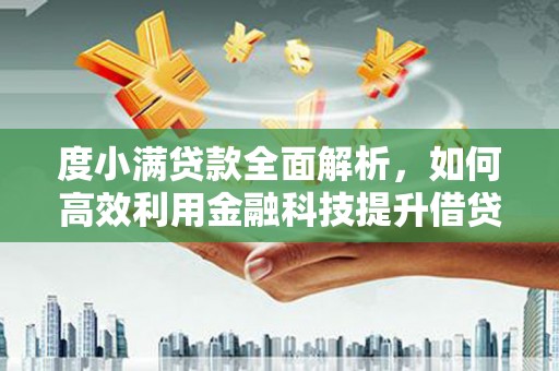 平鲁度小满贷款全面解析，如何高效利用金融科技提升借贷体验