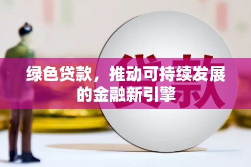 平鲁绿色贷款，推动可持续发展的金融新引擎