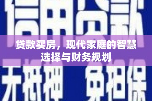 平鲁贷款买房，现代家庭的智慧选择与财务规划