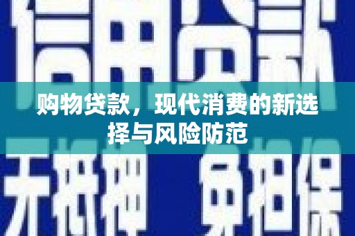 平鲁购物贷款，现代消费的新选择与风险防范