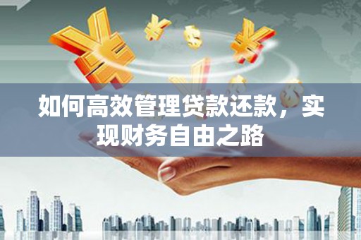 平鲁如何高效管理贷款还款，实现财务自由之路