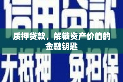 平鲁质押贷款，解锁资产价值的金融钥匙