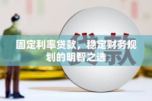 平鲁固定利率贷款，稳定财务规划的明智之选