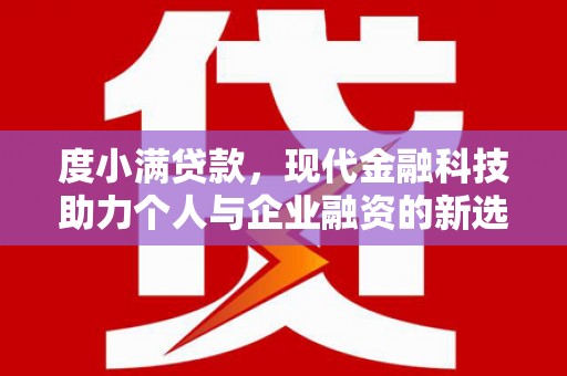 平鲁度小满贷款，现代金融科技助力个人与企业融资的新选择