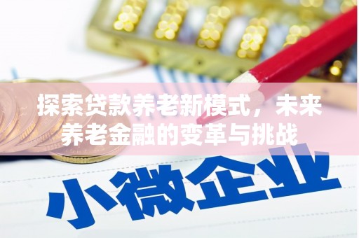 平鲁探索贷款养老新模式，未来养老金融的变革与挑战