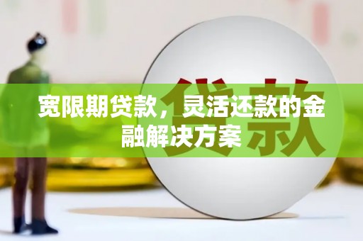 平鲁宽限期贷款，灵活还款的金融解决方案