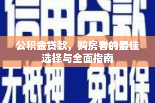 平鲁公积金贷款，购房者的最佳选择与全面指南
