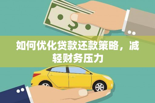 平鲁如何优化贷款还款策略，减轻财务压力