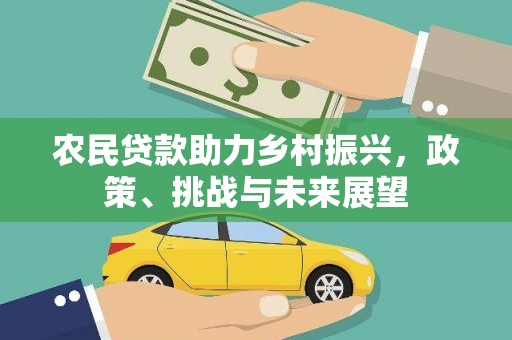 平鲁农民贷款助力乡村振兴，政策、挑战与未来展望