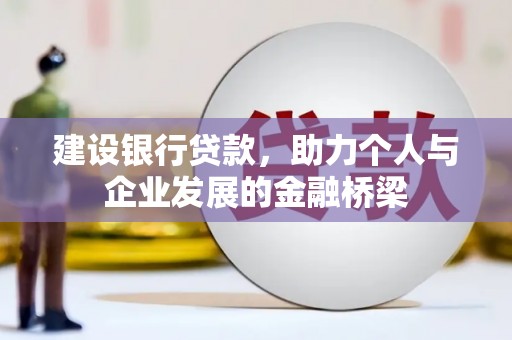 平鲁建设银行贷款，助力个人与企业发展的金融桥梁
