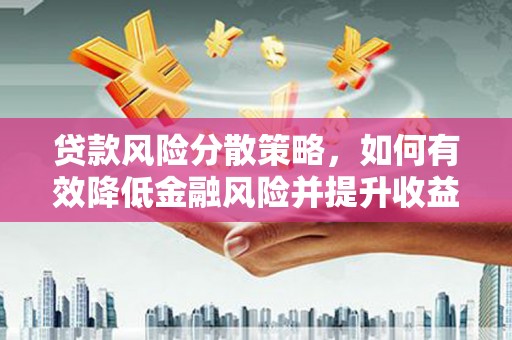 平鲁贷款风险分散策略，如何有效降低金融风险并提升收益