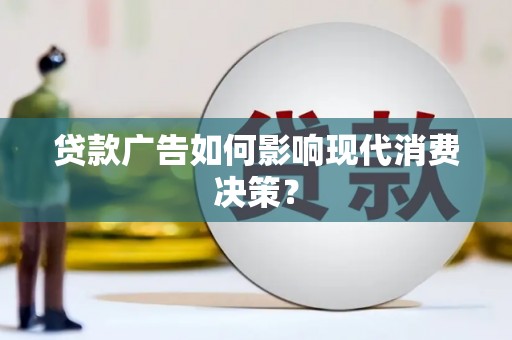 平鲁贷款广告如何影响现代消费决策？