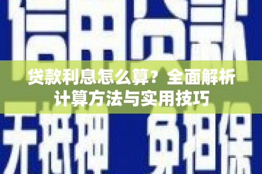 平鲁贷款利息怎么算？全面解析计算方法与实用技巧
