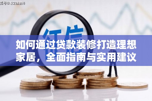 平鲁如何通过贷款装修打造理想家居，全面指南与实用建议