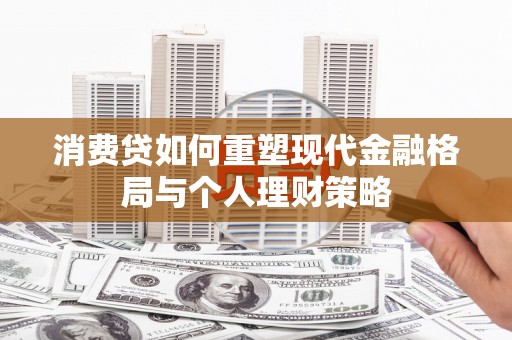 平鲁消费贷如何重塑现代金融格局与个人理财策略