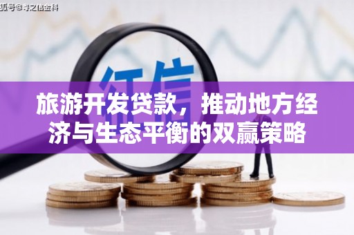 平鲁旅游开发贷款，推动地方经济与生态平衡的双赢策略