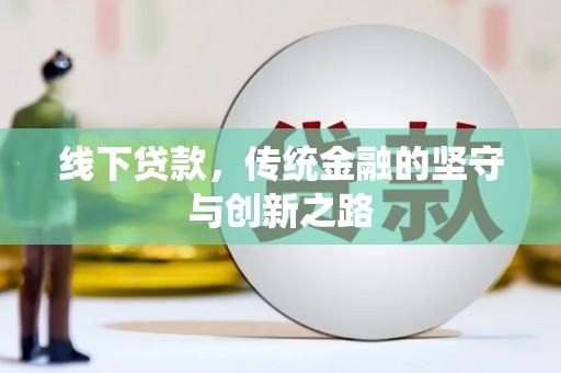 平鲁线下贷款，传统金融的坚守与创新之路