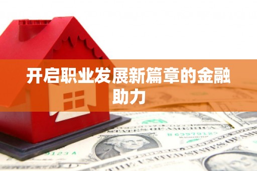 平鲁开启职业发展新篇章的金融助力